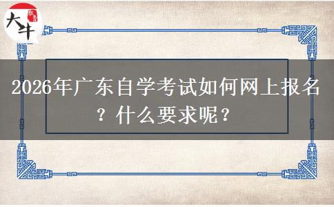 2026年广东自学考试如何网上报名？什么要求呢？