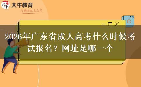 2026年广东省成人高考什么时候考试报名？网址是哪一个