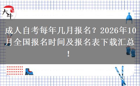 成人自考每年几月报名？2026年10月全国报名时间及报名表下载汇总！