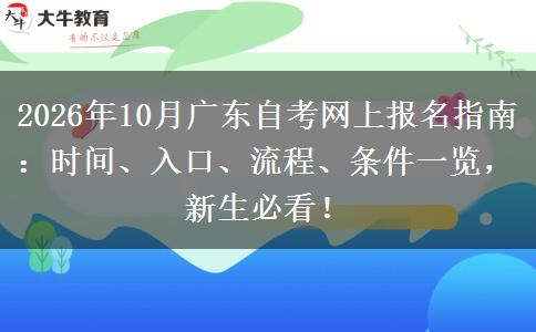 2026年10月广东自考网上报名指南：时间、入口、流程、条件一览，新生必看！
