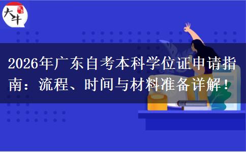 2026年广东自考本科学位证申请指南：流程、时间与材料准备详解！