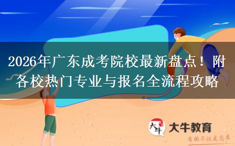 2026年广东成考院校最新盘点！附各校热门专业与报名全流程攻略