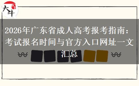 2026年广东省成人高考报考指南：考试报名时间与官方入口网址一文汇总