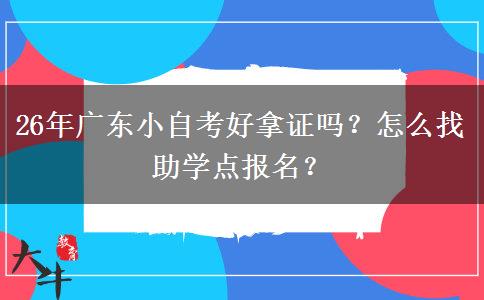26年广东小自考好拿证吗？怎么找助学点报名？