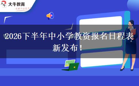 2026下半年中小学教资报名日程表新发布！