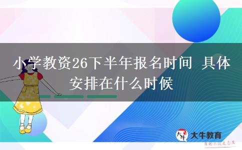小学教资26下半年报名时间 具体安排在什么时候