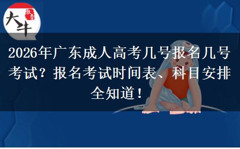 2026年广东成人高考几号报名几号考试？报名考试时间表、科目安排全知道！