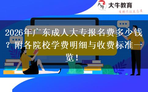 2026年广东成人大专报名费多少钱？附各院校学费明细与收费标准一览！
