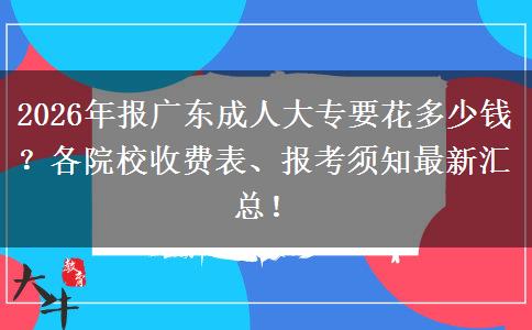 2026年报广东成人大专要花多少钱？各院校收费表、报考须知最新汇总！
