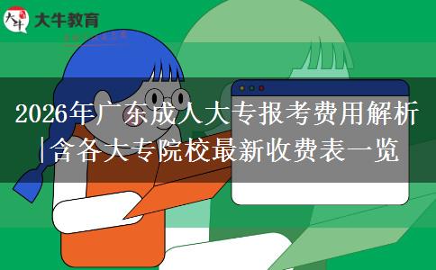 2026年广东成人大专报考费用解析|含各大专院校最新收费表一览