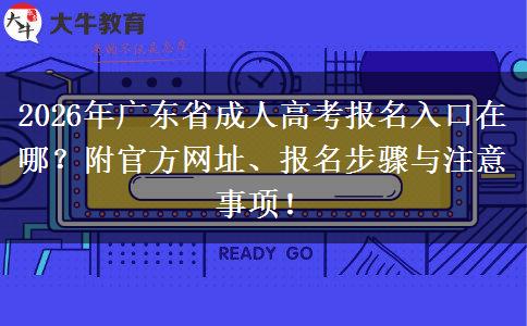 2026年广东省成人高考报名入口在哪？附官方网址、报名步骤与注意事项！