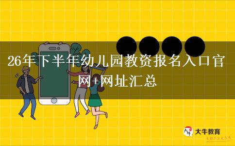 26年下半年幼儿园教资报名入口官网+网址汇总