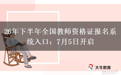 26年下半年全国教师资格证报名系统入口：7月5日开启