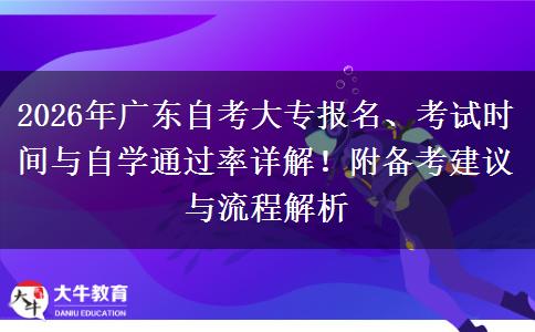 2026年广东自考大专报名、考试时间与自学通过率详解！附备考建议与流程解析