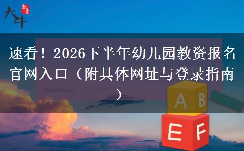 速看！2026下半年幼儿园教资报名官网入口（附具体网址与登录指南）
