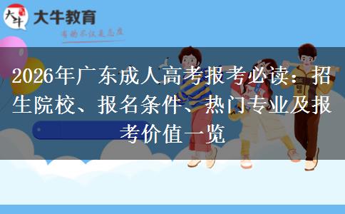 2026年广东成人高考报考必读：招生院校、报名条件、热门专业及报考价值一览