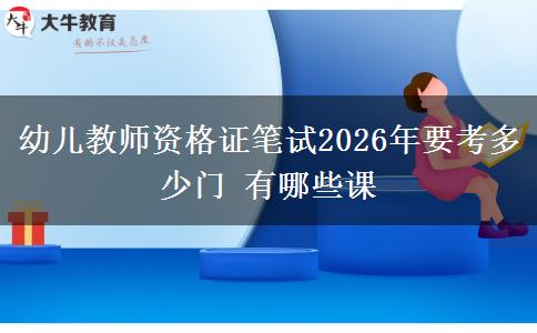 幼儿教师资格证笔试2026年要考多少门 有哪些课
