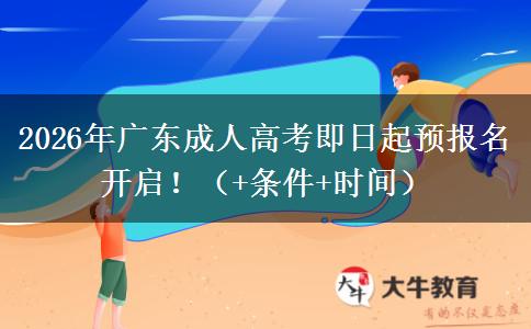 2026年广东成人高考即日起预报名开启！（+条件+时间）