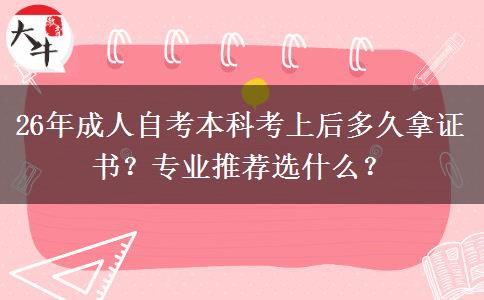 26年成人自考本科考上后多久拿证书？专业推荐选什么？