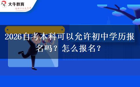 2026自考本科可以允许初中学历报名吗？怎么报名？