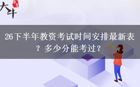 26下半年教资考试时间安排最新表？多少分能考过？