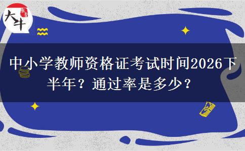 中小学教师资格证考试时间2026下半年？通过率是多少？