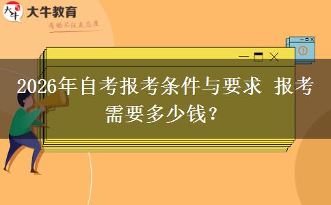 2026年自考报考条件与要求 报考需要多少钱？