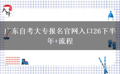 广东自考大专报名官网入口26下半年+流程