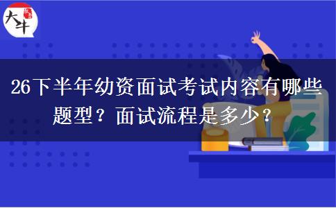 26下半年幼资面试考试内容有哪些题型？面试流程是多少？