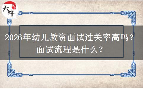2026年幼儿教资面试过关率高吗？面试流程是什么？
