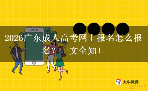 2026广东成人高考网上报名怎么报名？一文全知！
