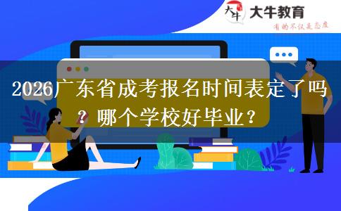 2026广东省成考报名时间表定了吗？哪个学校好毕业？