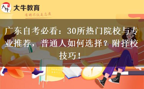 广东自考必看：30所热门院校与专业推荐，普通人如何选择？附择校技巧！