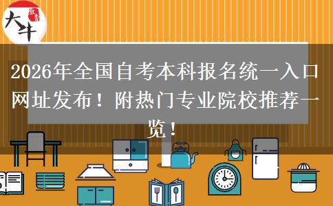2026年全国自考本科报名统一入口网址发布！附热门专业院校推荐一览！
