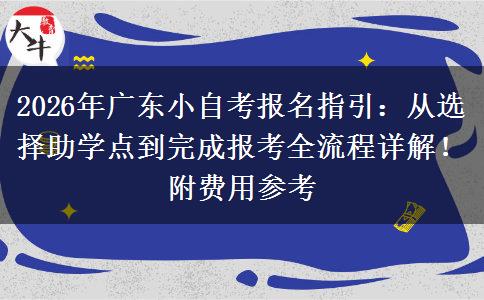 2026年广东小自考报名指引：从选择助学点到完成报考全流程详解！附费用参考
