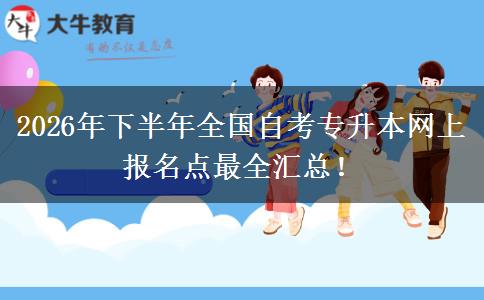 2026年下半年全国自考专升本网上报名点最全汇总！