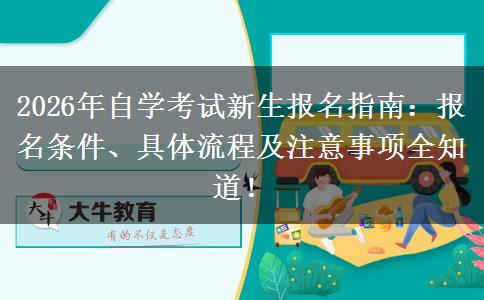 2026年自学考试新生报名指南：报名条件、具体流程及注意事项全知道！