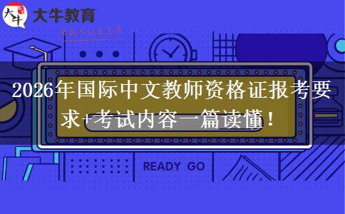 2026年国际中文教师资格证报考要求+考试内容一篇读懂！