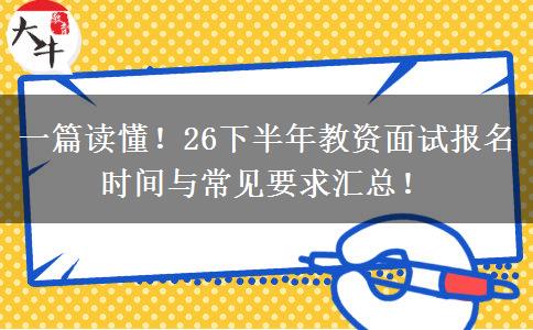一篇读懂！26下半年教资面试报名时间与常见要求汇总！