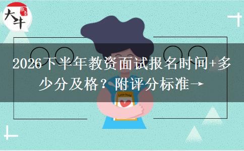2026下半年教资面试报名时间+多少分及格？附评分标准→