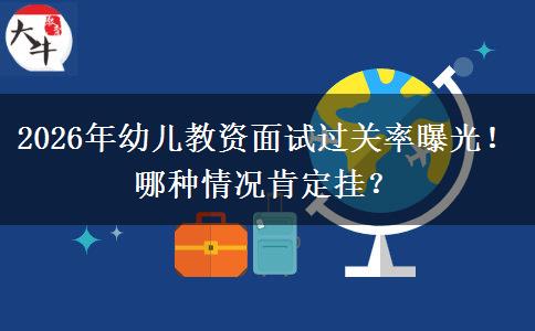 2026年幼儿教资面试过关率曝光！哪种情况肯定挂？