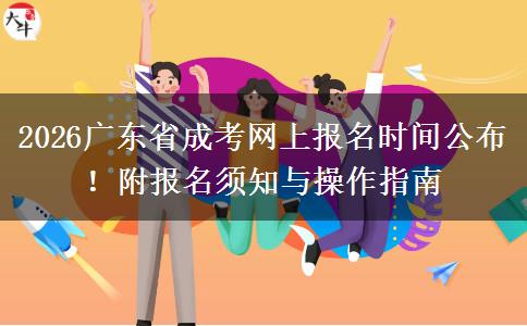 2026广东省成考网上报名时间公布！附报名须知与操作指南