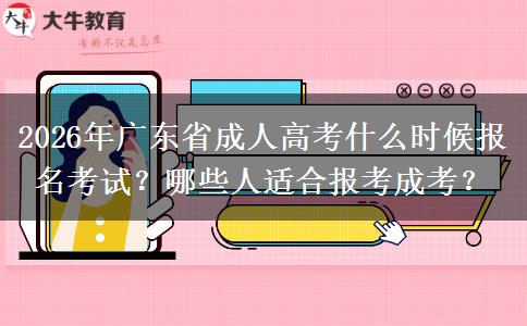 2026年广东省成人高考什么时候报名考试？哪些人适合报考成考？