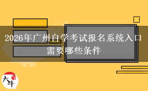 2026年广州自学考试报名系统入口 需要哪些条件