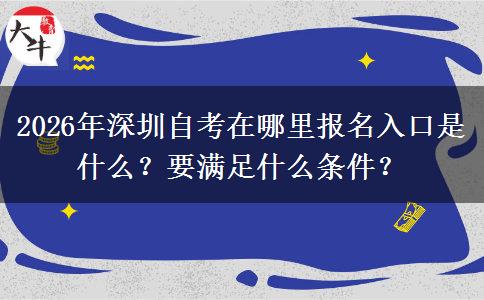 2026年深圳自考在哪里报名入口是什么？要满足什么条件？
