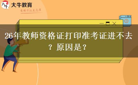 26年教师资格证打印准考证进不去？原因是？