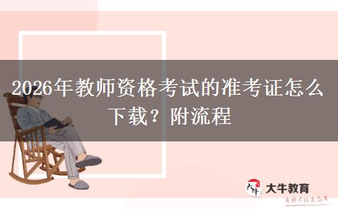 2026年教师资格考试的准考证怎么下载？附流程