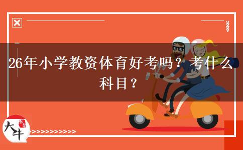 26年小学教资体育好考吗？考什么科目？