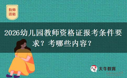 2026幼儿园教师资格证报考条件要求？考哪些内容？