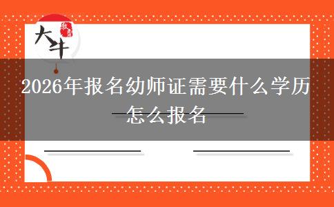 2026年报名幼师证需要什么学历 怎么报名